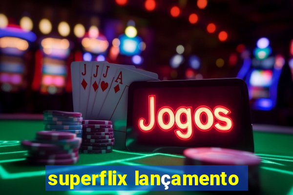 superflix lançamento